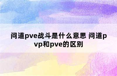 问道pve战斗是什么意思 问道pvp和pve的区别